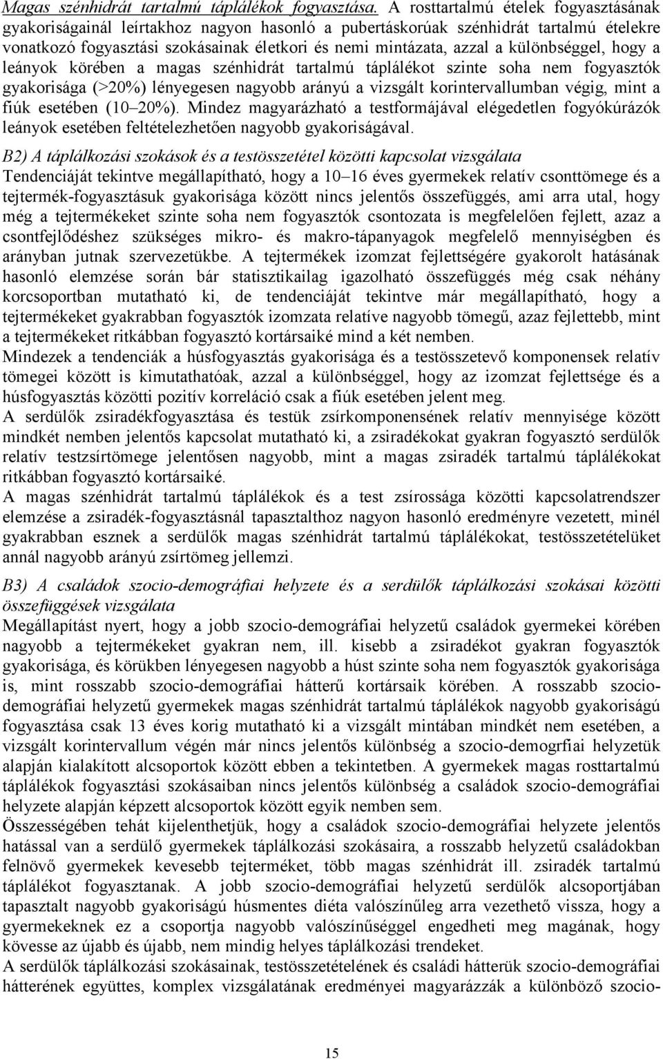 különbséggel, hogy a leányok körében a magas szénhidrát tartalmú táplálékot szinte soha nem fogyasztók gyakorisága (>20%) lényegesen nagyobb arányú a vizsgált korintervallumban végig, mint a fiúk