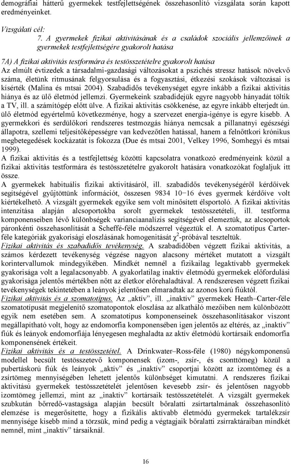 elmúlt évtizedek a társadalmi-gazdasági változásokat a pszichés stressz hatások növekvő száma, életünk ritmusának felgyorsulása és a fogyasztási, étkezési szokások változásai is kísérték (Malina és