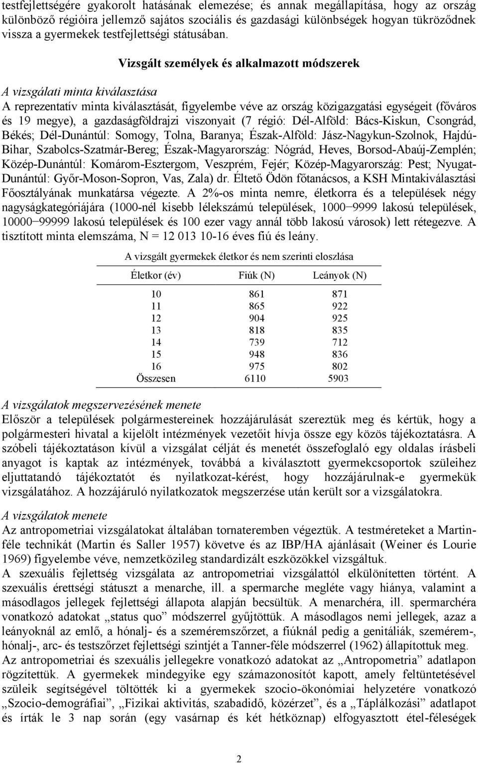 Vizsgált személyek és alkalmazott módszerek A vizsgálati minta kiválasztása A reprezentatív minta kiválasztását, figyelembe véve az ország közigazgatási egységeit (főváros és 19 megye), a