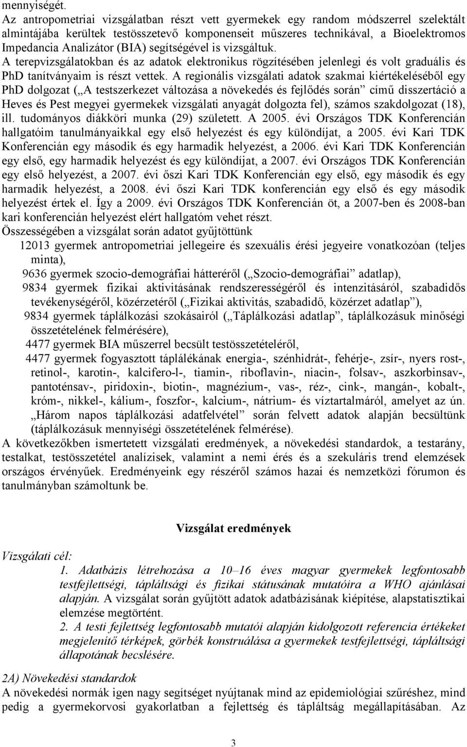 segítségével is vizsgáltuk. A terepvizsgálatokban és az adatok elektronikus rögzítésében jelenlegi és volt graduális és PhD tanítványaim is részt vettek.