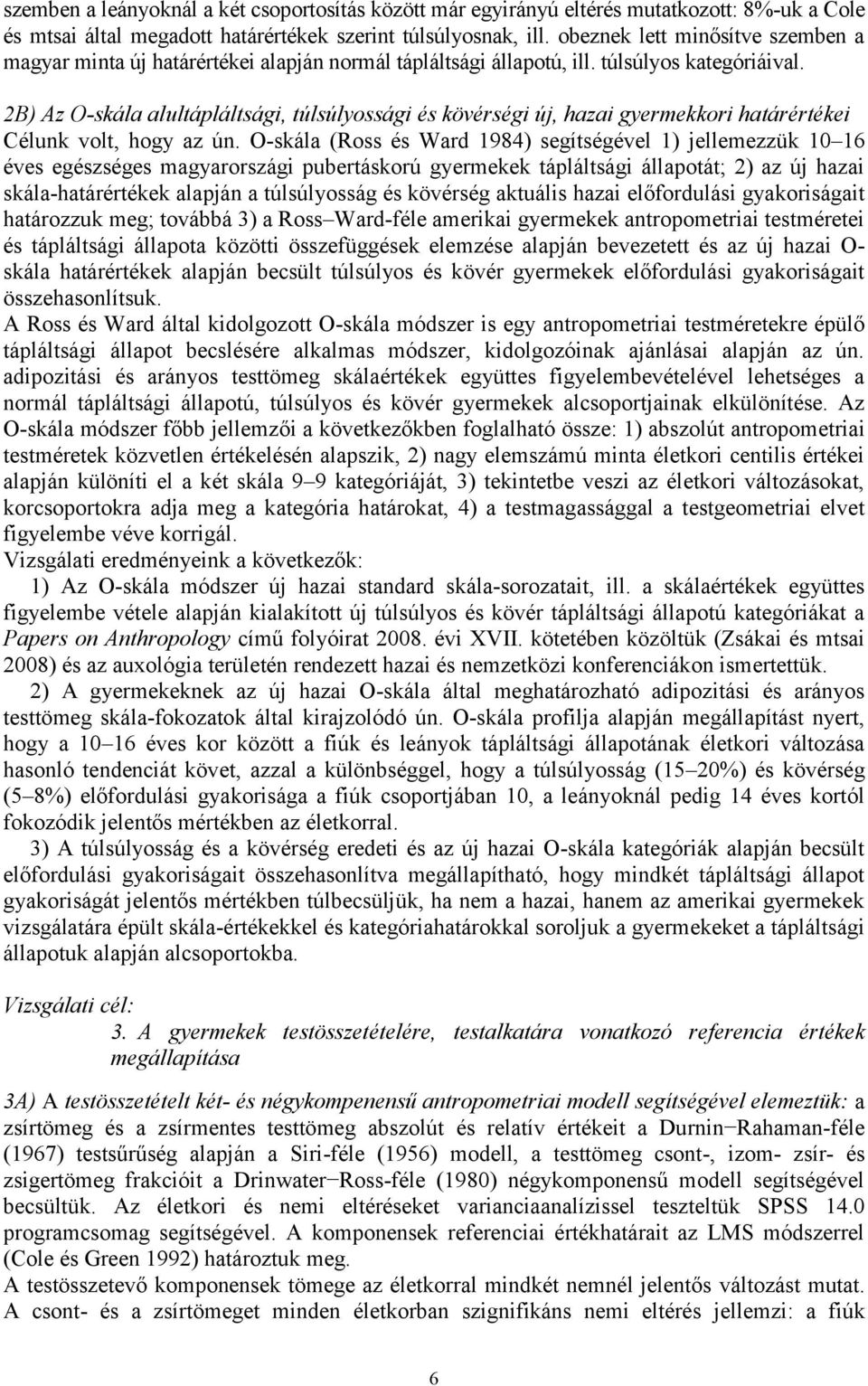 2B) Az O-skála alultápláltsági, túlsúlyossági és kövérségi új, hazai gyermekkori határértékei Célunk volt, hogy az ún.