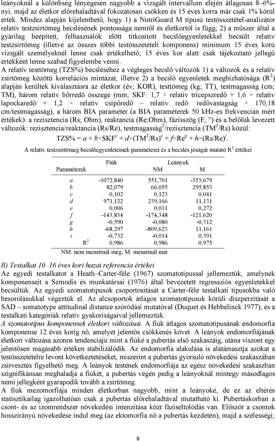 felhasználók előtt titkosított becslőegyenletekkel becsült relatív testzsírtömeg (illetve az összes többi testösszetételi komponens) minimum 15 éves korú vizsgált személyeknél lenne csak értékelhető,