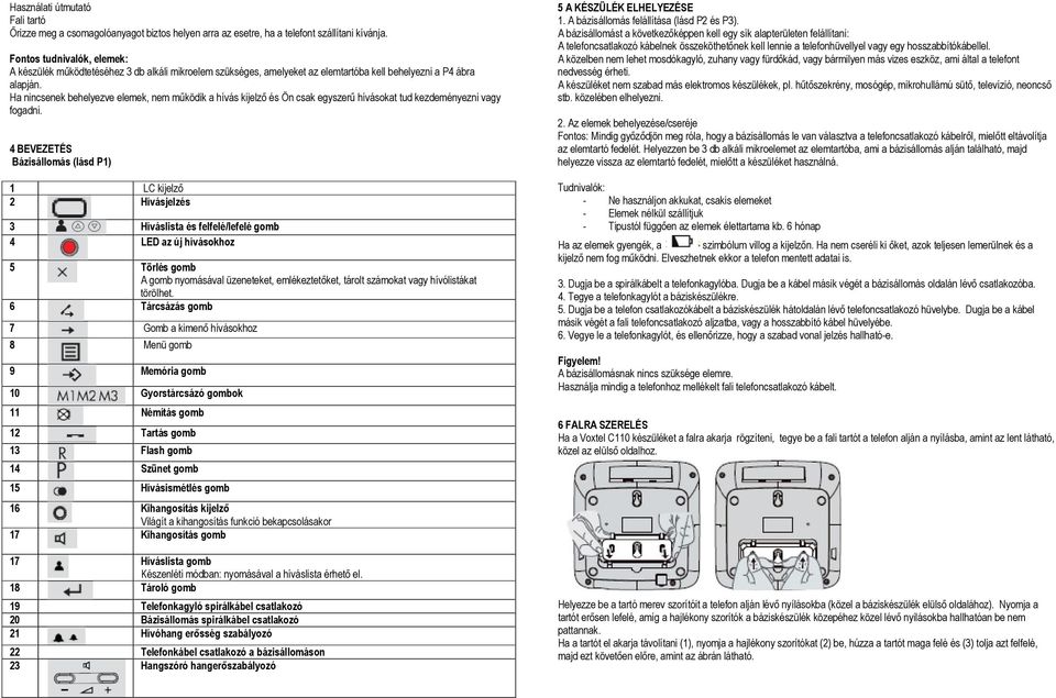 Ha nincsenek behelyezve elemek, nem működik a hívás kijelző és Ön csak egyszerű hívásokat tud kezdeményezni vagy fogadni.