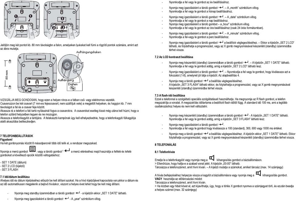 - Nyomkodja a fel vagy le gombot a nap beállításhoz. - Nyomja meg igazolásként a tároló gombot a hour szimbólum villog.