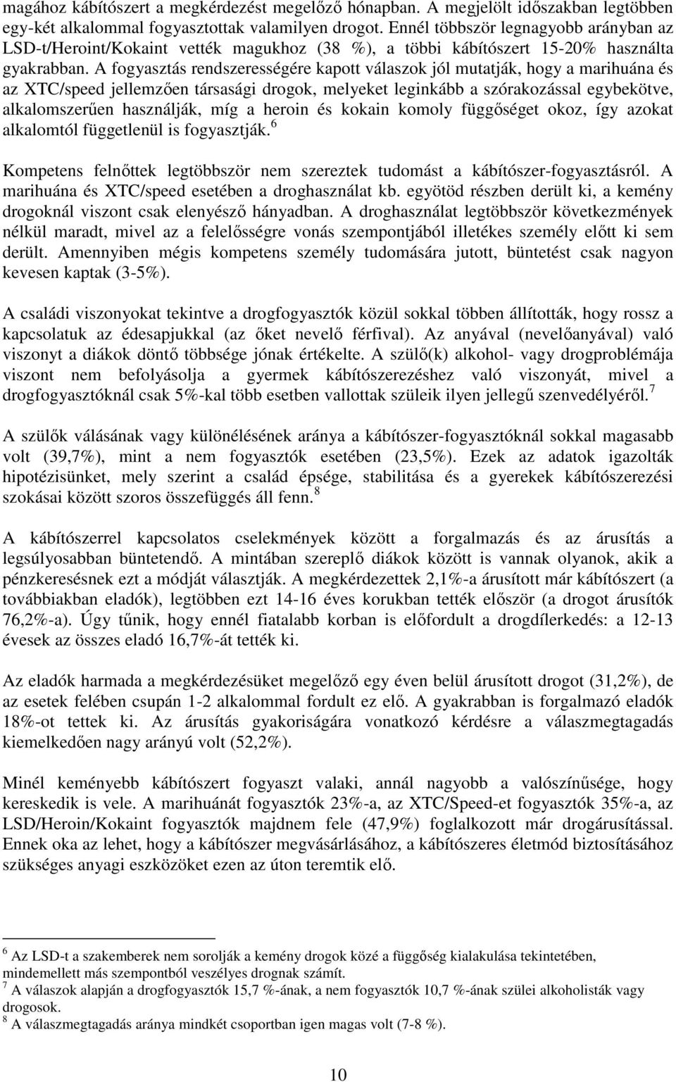 A fogyasztás rendszerességére kapott válaszok jól mutatják, hogy a marihuána és az XTC/speed jellemzően társasági drogok, melyeket leginkább a szórakozással egybekötve, alkalomszerűen használják, míg