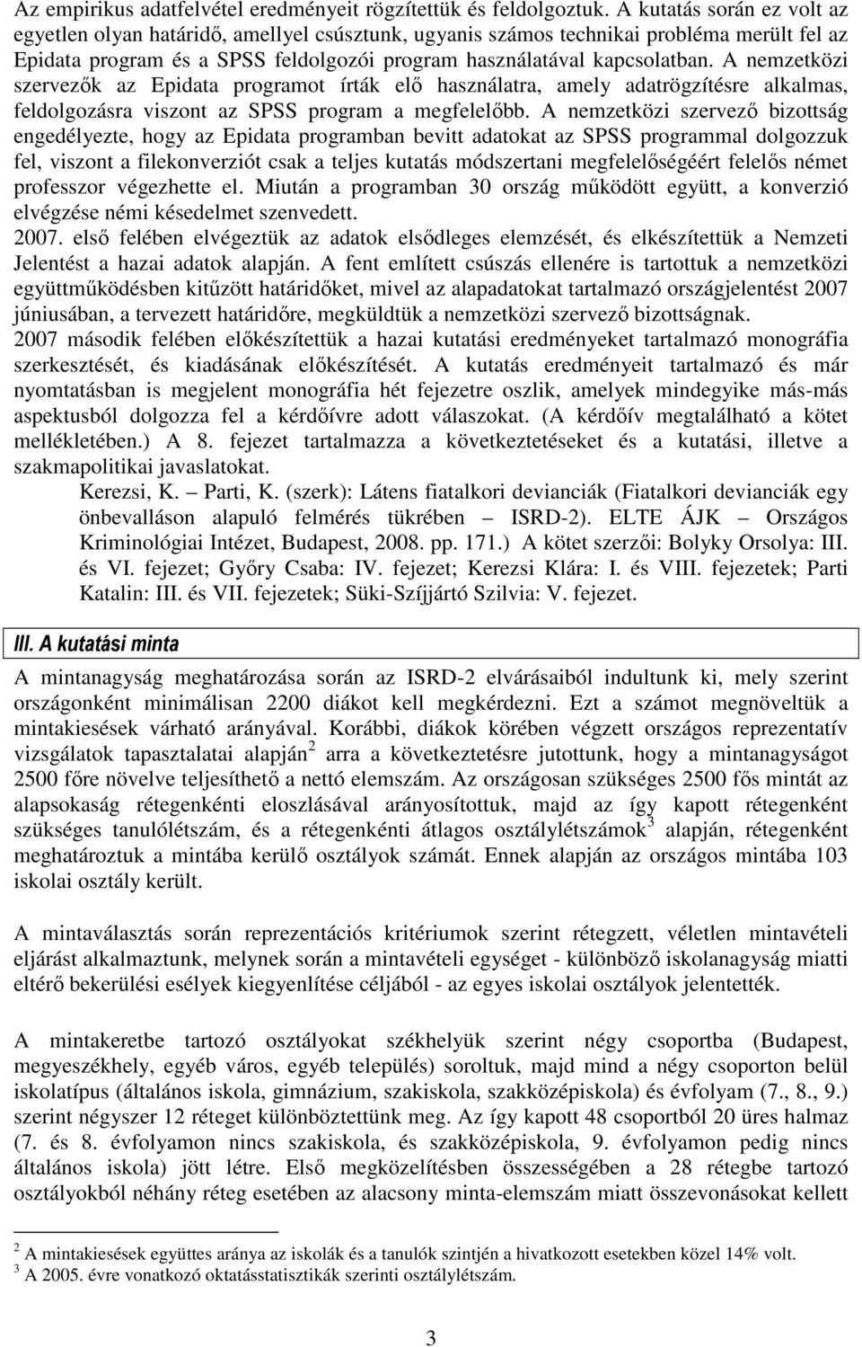 A nemzetközi szervezők az Epidata programot írták elő használatra, amely adatrögzítésre alkalmas, feldolgozásra viszont az SPSS program a megfelelőbb.