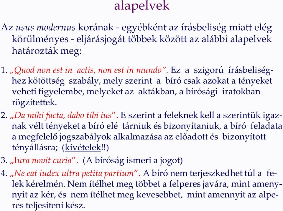 E szerint a feleknek kell a szerintük igaznak vélt tényeket a bíró elé tárniuk és bizonyítaniuk, a bíró feladata a megfelelő jogszabályok alkalmazása az előadott és bizonyított tényállásra;