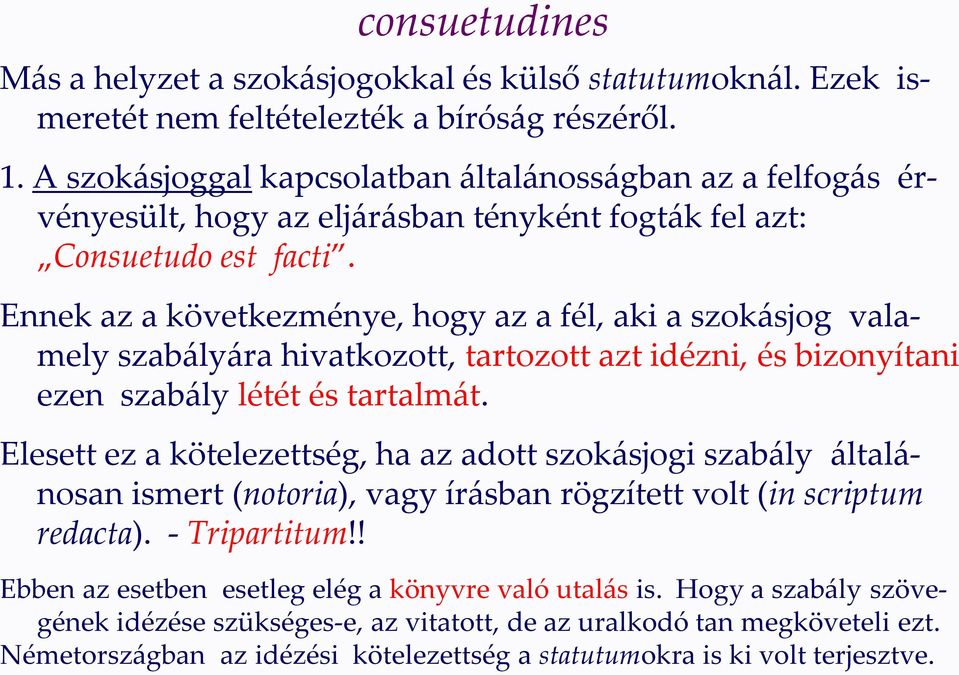 Ennek az a következménye, hogy az a fél, aki a szokásjog valamely szabályára hivatkozott, tartozott azt idézni, és bizonyítani ezen szabály létét és tartalmát.