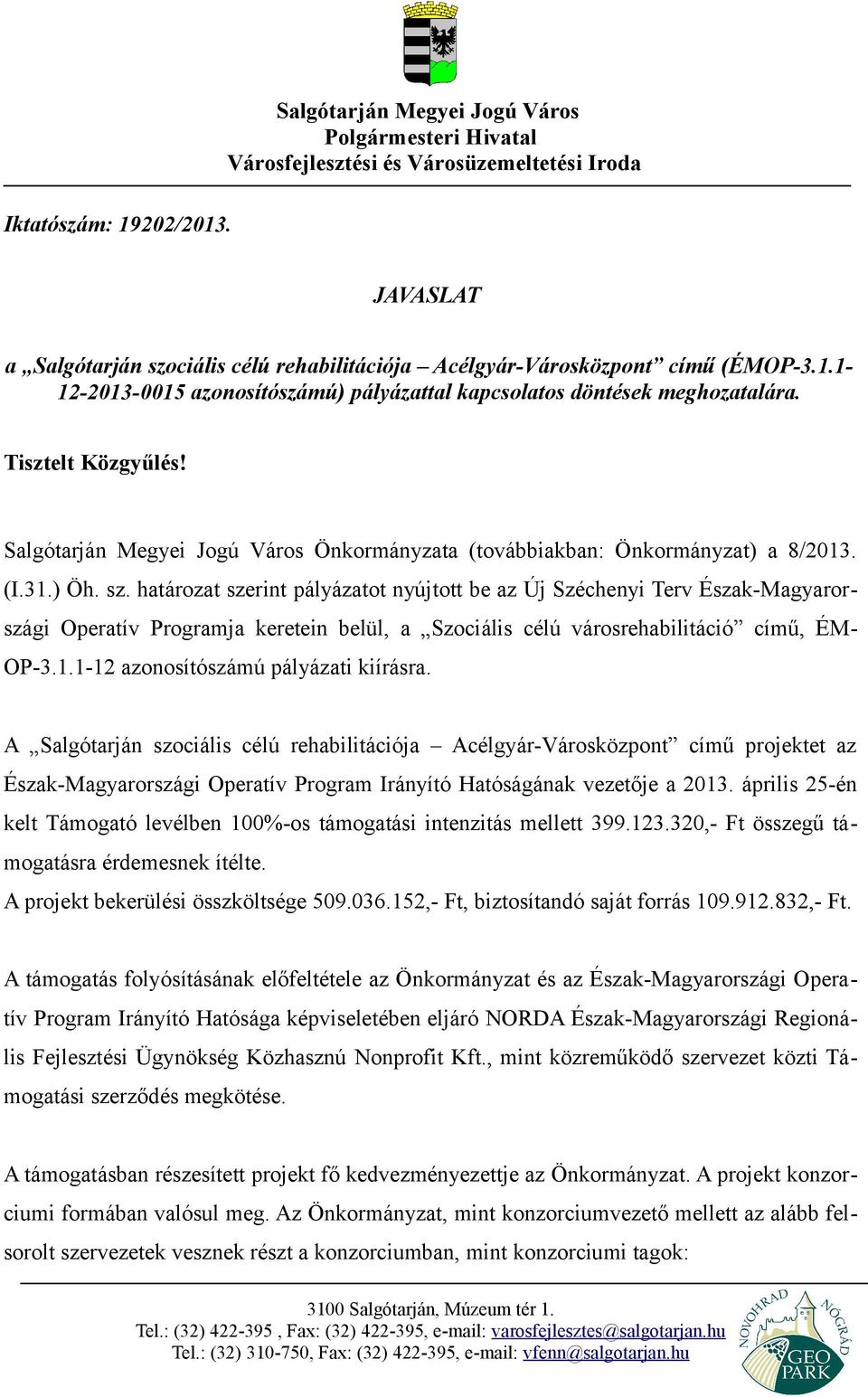 1-12-2013-0015 azonosítószámú) pályázattal kapcsolatos döntések meghozatalára. Tisztelt Közgyűlés! Salgótarján Megyei Jogú Város Önkormányzata (továbbiakban: Önkormányzat) a 8/2013. (I.31.) Öh. sz.