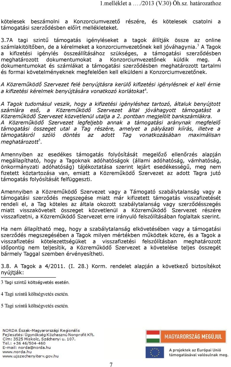 3 A Tagok a kifizetési igénylés összeállításához szükséges, a támogatási szerződésben meghatározott dokumentumokat a Konzorciumvezetőnek küldik meg.