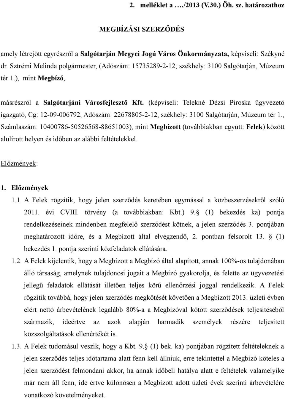 (képviseli: Telekné Dézsi Piroska ügyvezető igazgató, Cg: 12-09-006792, Adószám: 22678805-2-12, székhely: 3100 Salgótarján, Múzeum tér 1.