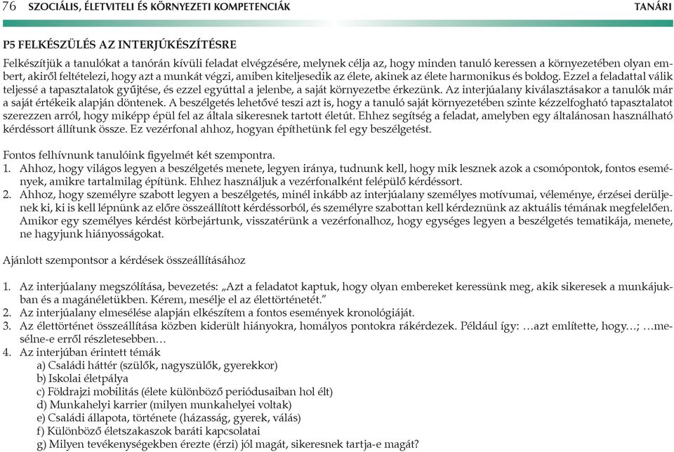 Ezzel a feladattal válik teljessé a tapasztalatok gyűjtése, és ezzel egyúttal a jelenbe, a saját környezetbe érkezünk. z interjúalany kiválasztásakor a tanulók már a saját értékeik alapján döntenek.