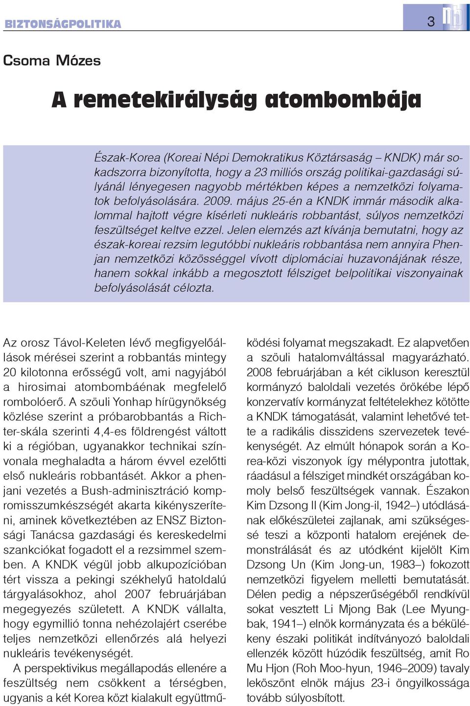 május 25-én a KNDK immár második alkalommal hajtott végre kísérleti nukleáris robbantást, súlyos nemzetközi feszültséget keltve ezzel.