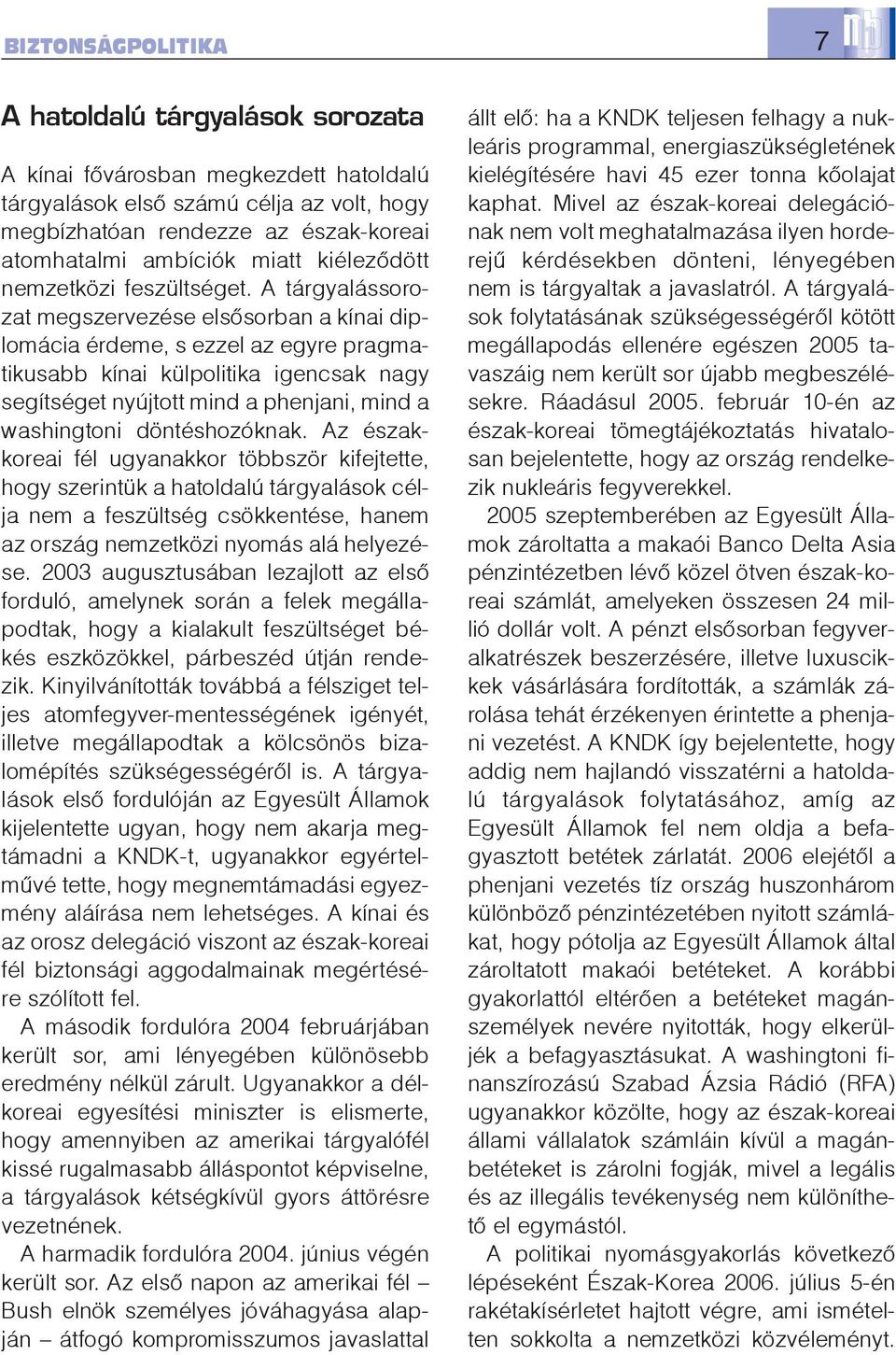 A tárgyalássorozat megszervezése elsõsorban a kínai diplomácia érdeme, s ezzel az egyre pragmatikusabb kínai külpolitika igencsak nagy segítséget nyújtott mind a phenjani, mind a washingtoni