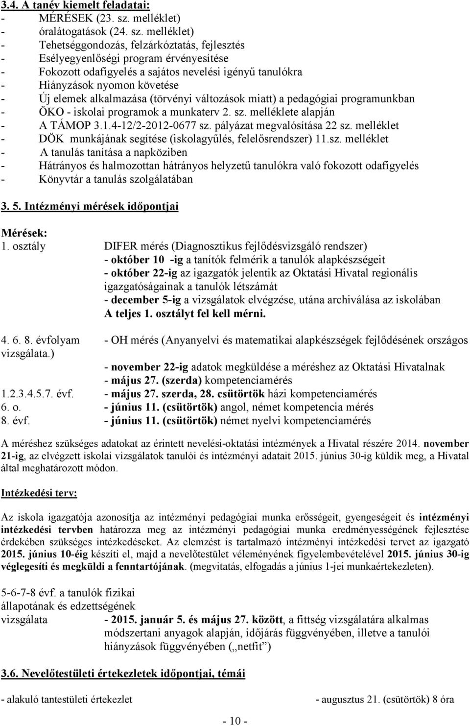 melléklet) - Tehetséggondozás, felzárkóztatás, fejlesztés - Esélyegyenlőségi program érvényesítése - Fokozott odafigyelés a sajátos nevelési igényű tanulókra - Hiányzások nyomon követése - Új elemek