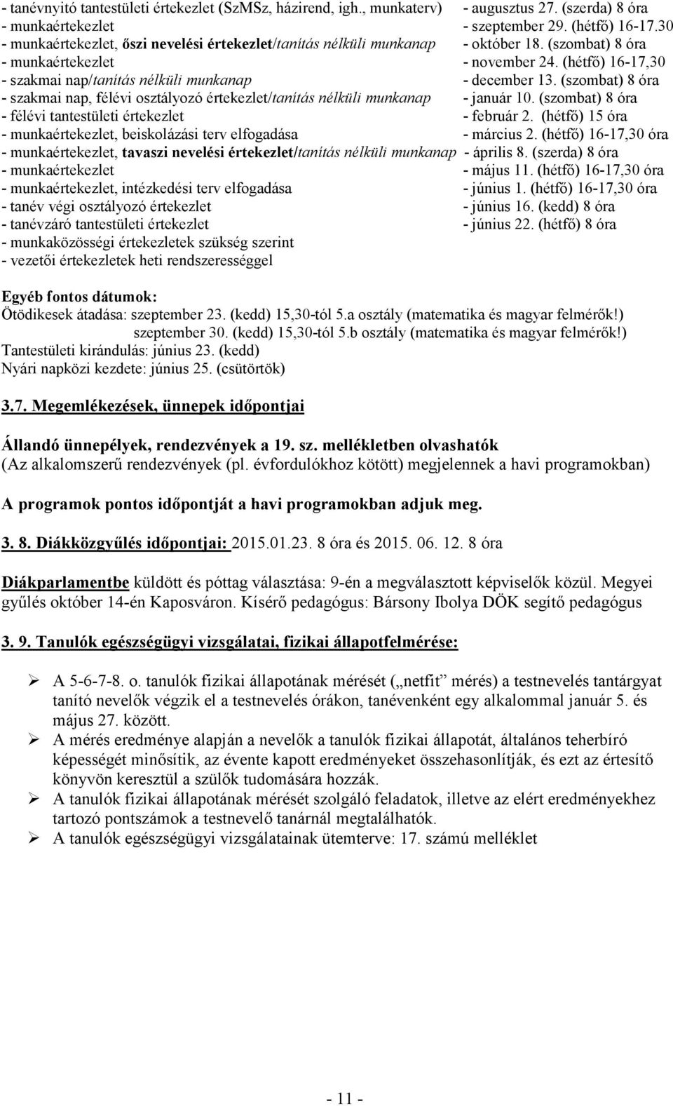 (hétfő) 16-17,30 - szakmai nap/tanítás nélküli munkanap - december 13. (szombat) 8 óra - szakmai nap, félévi osztályozó értekezlet/tanítás nélküli munkanap - január 10.