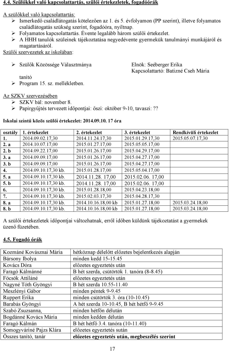 A HHH tanulók szüleinek tájékoztatása negyedévente gyermekük tanulmányi munkájáról és magatartásáról. Szülői szervezetek az iskolában: Szülők Közössége Választmánya tanító Program 15. sz. mellékletben.