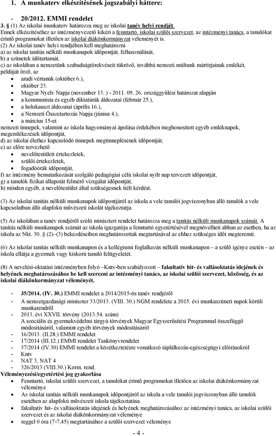 (2) Az iskolai tanév helyi rendjében kell meghatározni a) az iskolai tanítás nélküli munkanapok időpontját, felhasználását, b) a szünetek időtartamát, c) az iskolában a nemzetünk szabadságtörekvéseit