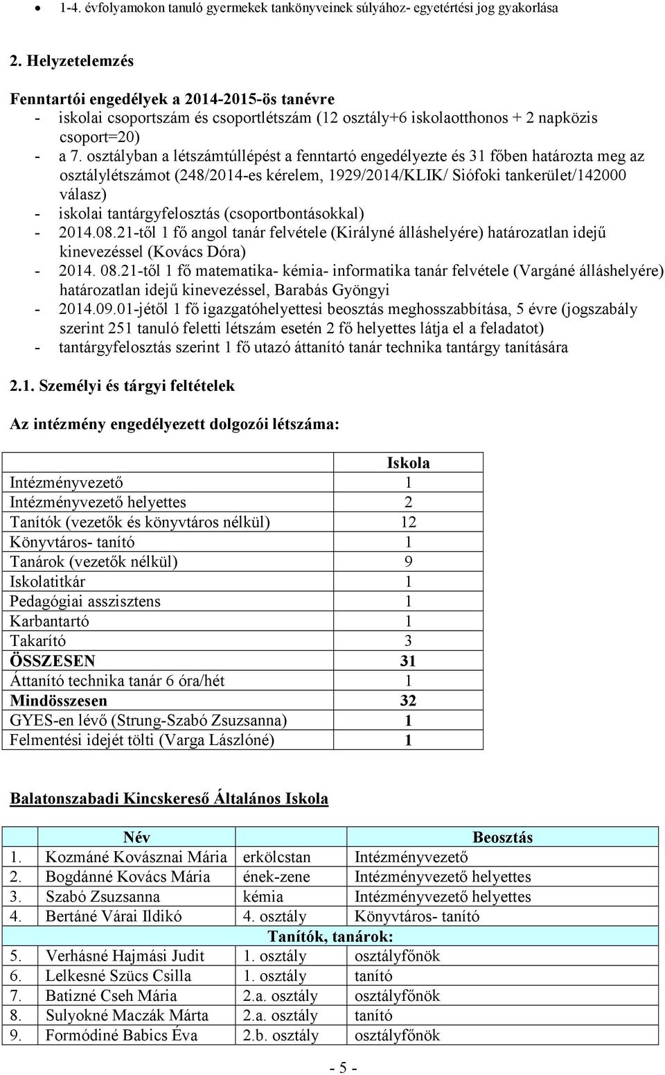 osztályban a létszámtúllépést a fenntartó engedélyezte és 31 főben határozta meg az osztálylétszámot (248/2014-es kérelem, 1929/2014/KLIK/ Siófoki tankerület/142000 válasz) - iskolai