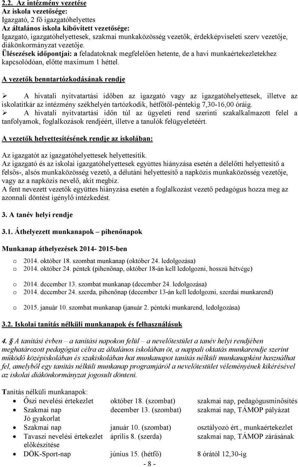 A vezetők benntartózkodásának rendje A hivatali nyitvatartási időben az igazgató vagy az igazgatóhelyettesek, illetve az iskolatitkár az intézmény székhelyén tartózkodik, hétfőtől-péntekig 7,30-16,00