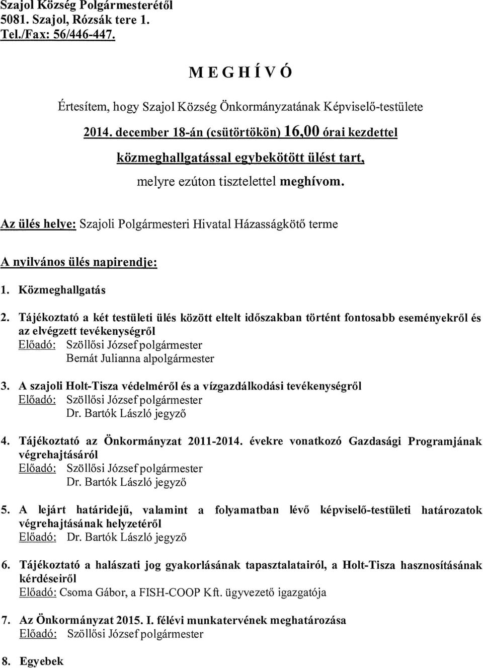 Az ülés helye: Szajoli Polgármesteri Hivatal Házasságkötő terme A nyilvános ülés napirendje: 1. Közmeghallgatás 2.