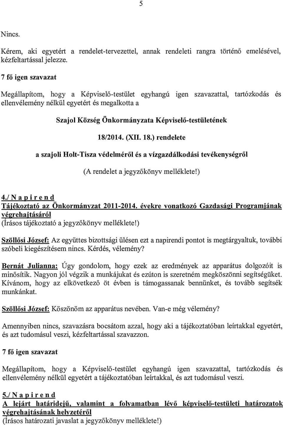 18/2014. (XII. 18.) rendelete a szajoti Holt-Tisza védelméről és a vízgazdálkodási tevékenységről (A rendelet a jegyzőkönyv melléklete!) 4.! N a p i r e n d Tájékoztató az Önkormányzat 2011-2014.