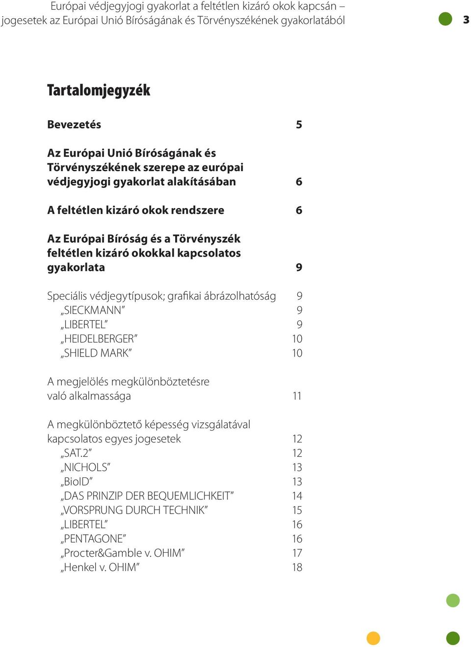 Speciális védjegytípusok; grafikai ábrázolhatóság 9 SIECKMANN 9 LIBERTEL 9 HEIDELBERGER 10 SHIELD MARK 10 A megjelölés megkülönböztetésre való alkalmassága 11 A megkülönböztető képesség