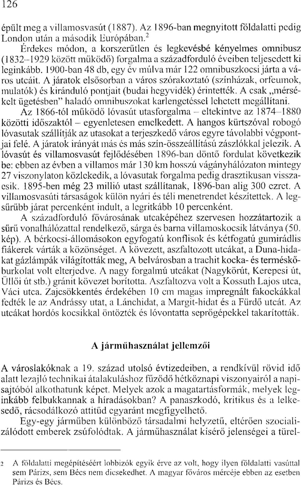 1900-ban 48 db, egy év múlva már 122 omnibuszkocsi járta a város utcáit. A járatok elsősorban a város szórakoztató (színházak, orfeumok, mulatók) és kiránduló pontjait (budai hegyvidék) érintették.