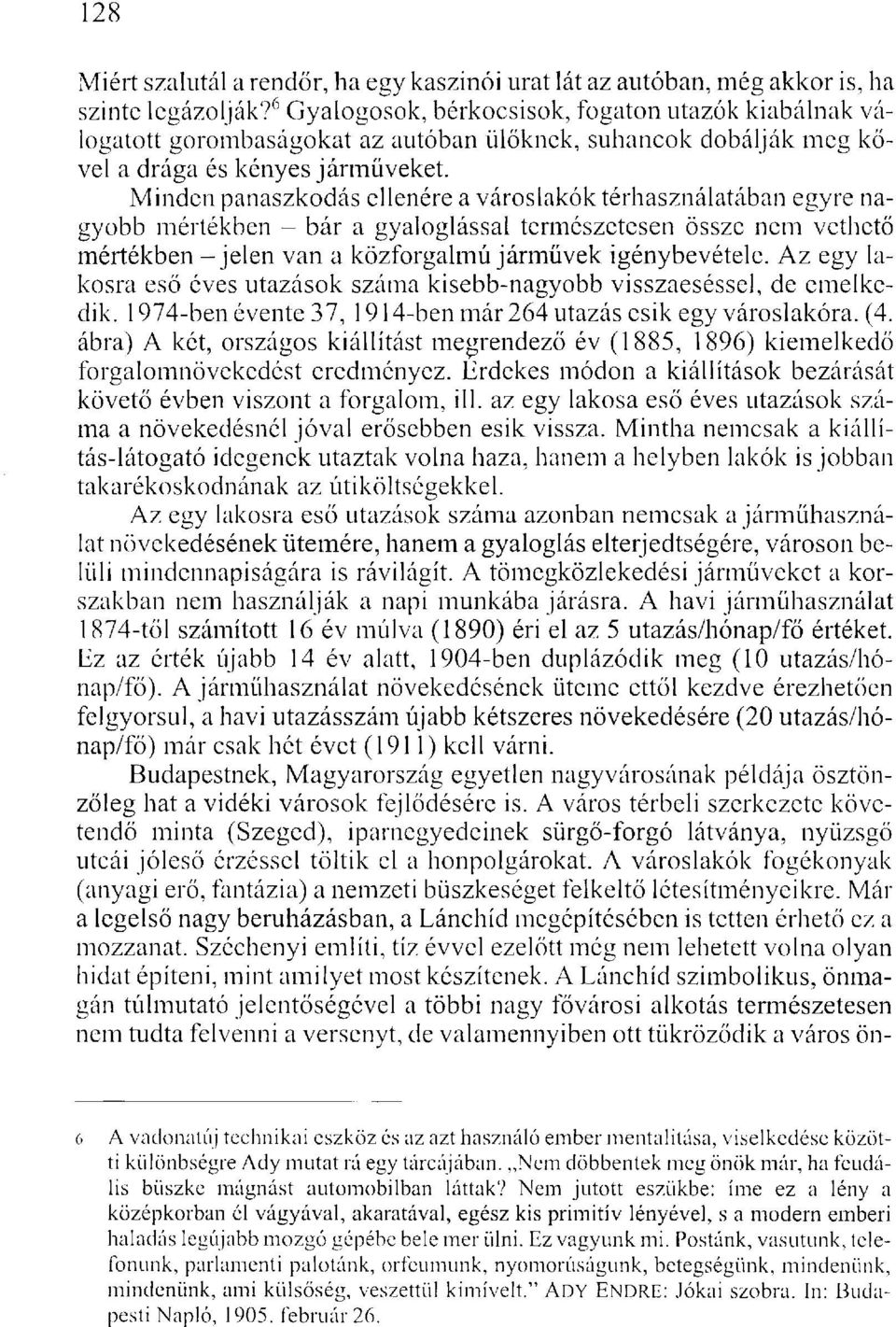 Minden panaszkodás ellenére a városlakók térhasználatában egyre nagyobb mértékben - bár a gyaloglással természetesen össze nem vethető mértékben - jelen van a közforgalmú járművek igénybevétele.