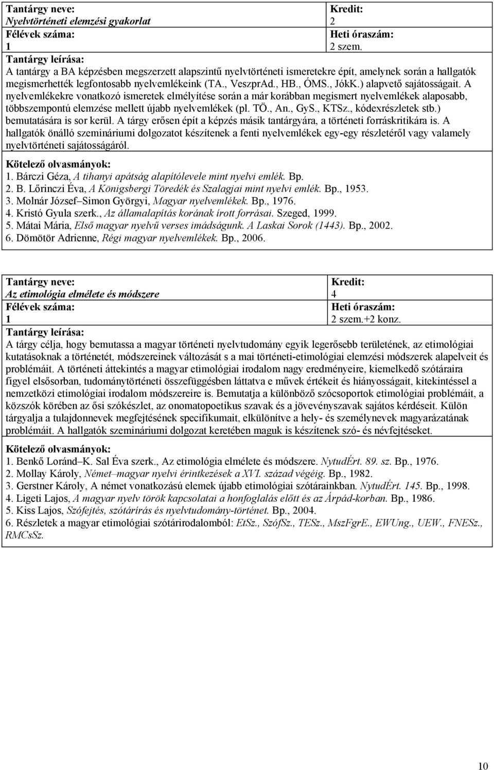 A nyelvemlékekre vonatkozó ismeretek elmélyítése során a már korábban megismert nyelvemlékek alaposabb, többszempontú elemzése mellett újabb nyelvemlékek (pl. TÖ., An., GyS., KTSz.