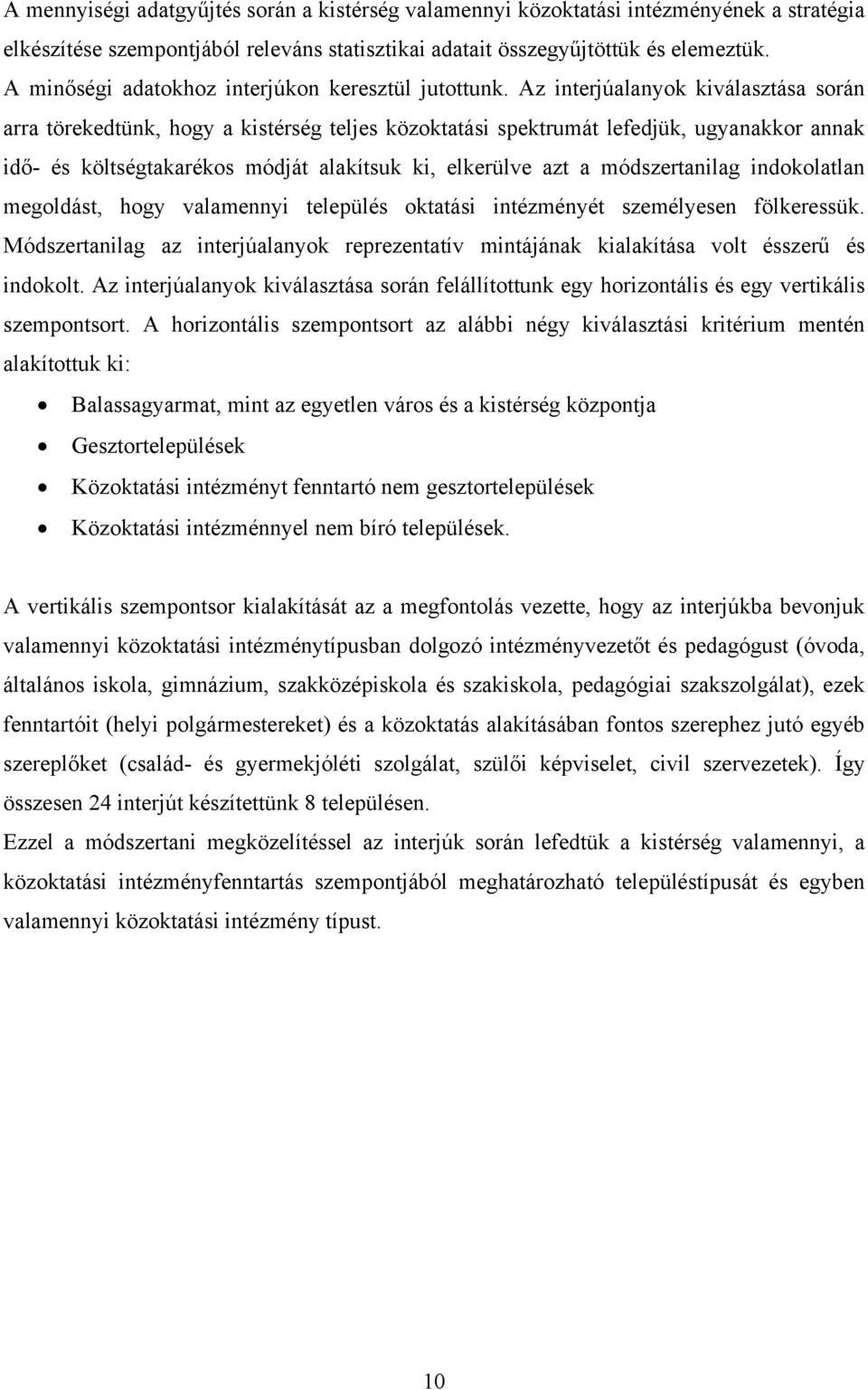 Az interjúalanyok kiválasztása során arra törekedtünk, hogy a kistérség teljes közoktatási spektrumát lefedjük, ugyanakkor annak idő- és költségtakarékos módját alakítsuk ki, elkerülve azt a