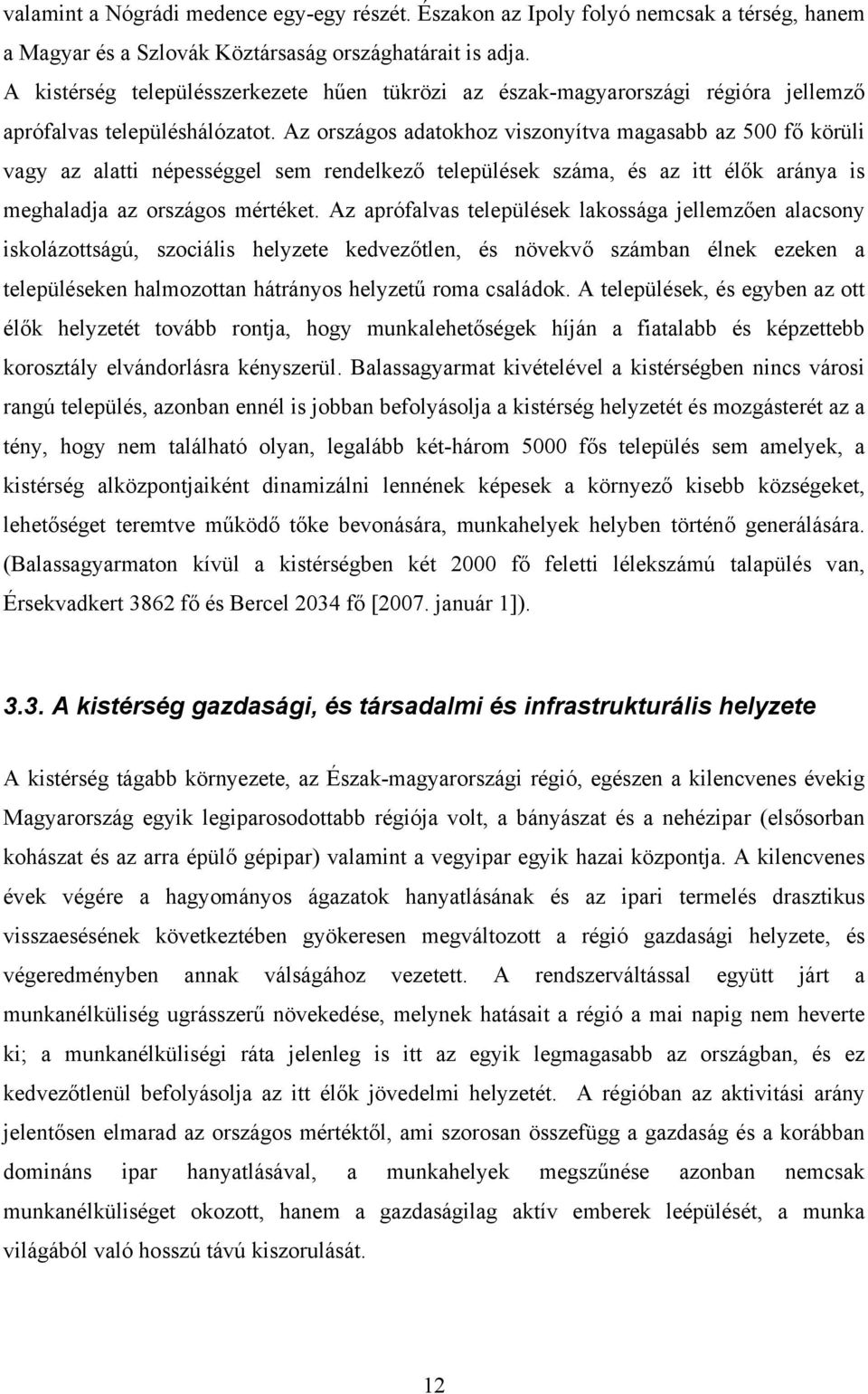 Az országos adatokhoz viszonyítva magasabb az 500 fő körüli vagy az alatti népességgel sem rendelkező települések száma, és az itt élők aránya is meghaladja az országos mértéket.