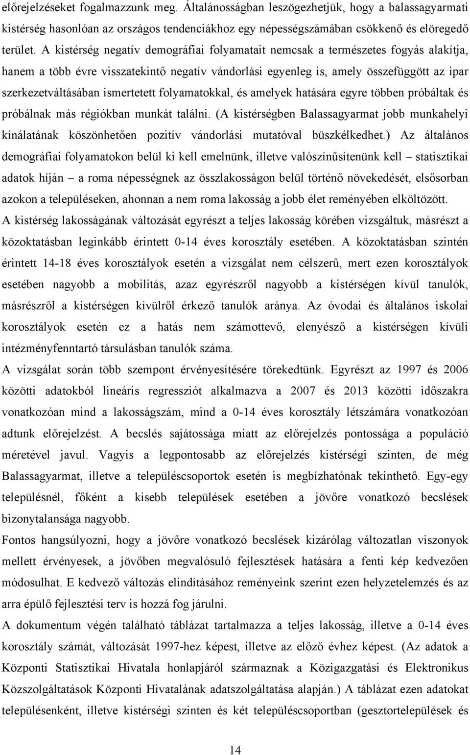 ismertetett folyamatokkal, és amelyek hatására egyre többen próbáltak és próbálnak más régiókban munkát találni.