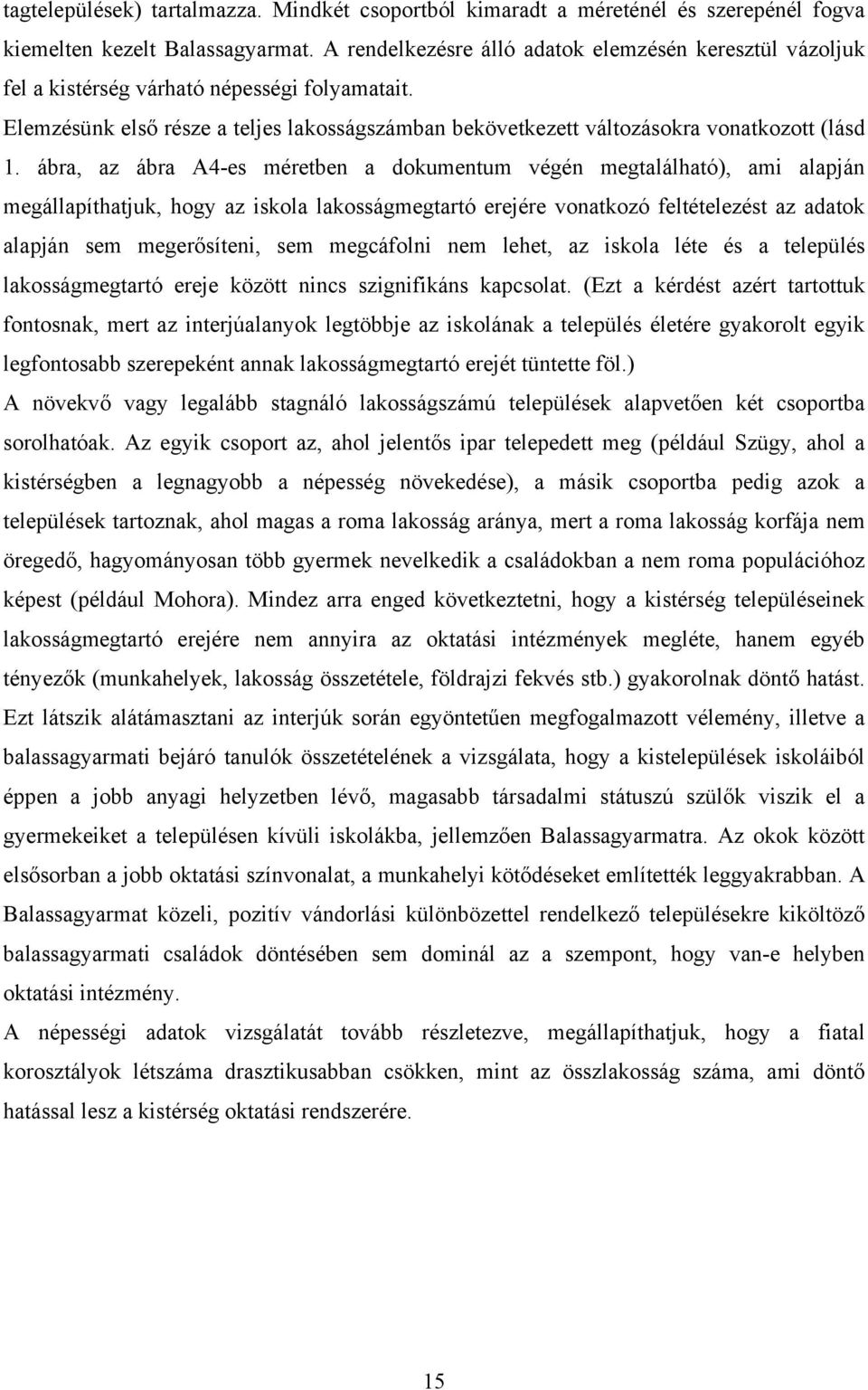 ábra, az ábra A4-es méretben a dokumentum végén megtalálható), ami alapján megállapíthatjuk, hogy az iskola lakosságmegtartó erejére vonatkozó feltételezést az adatok alapján sem megerősíteni, sem