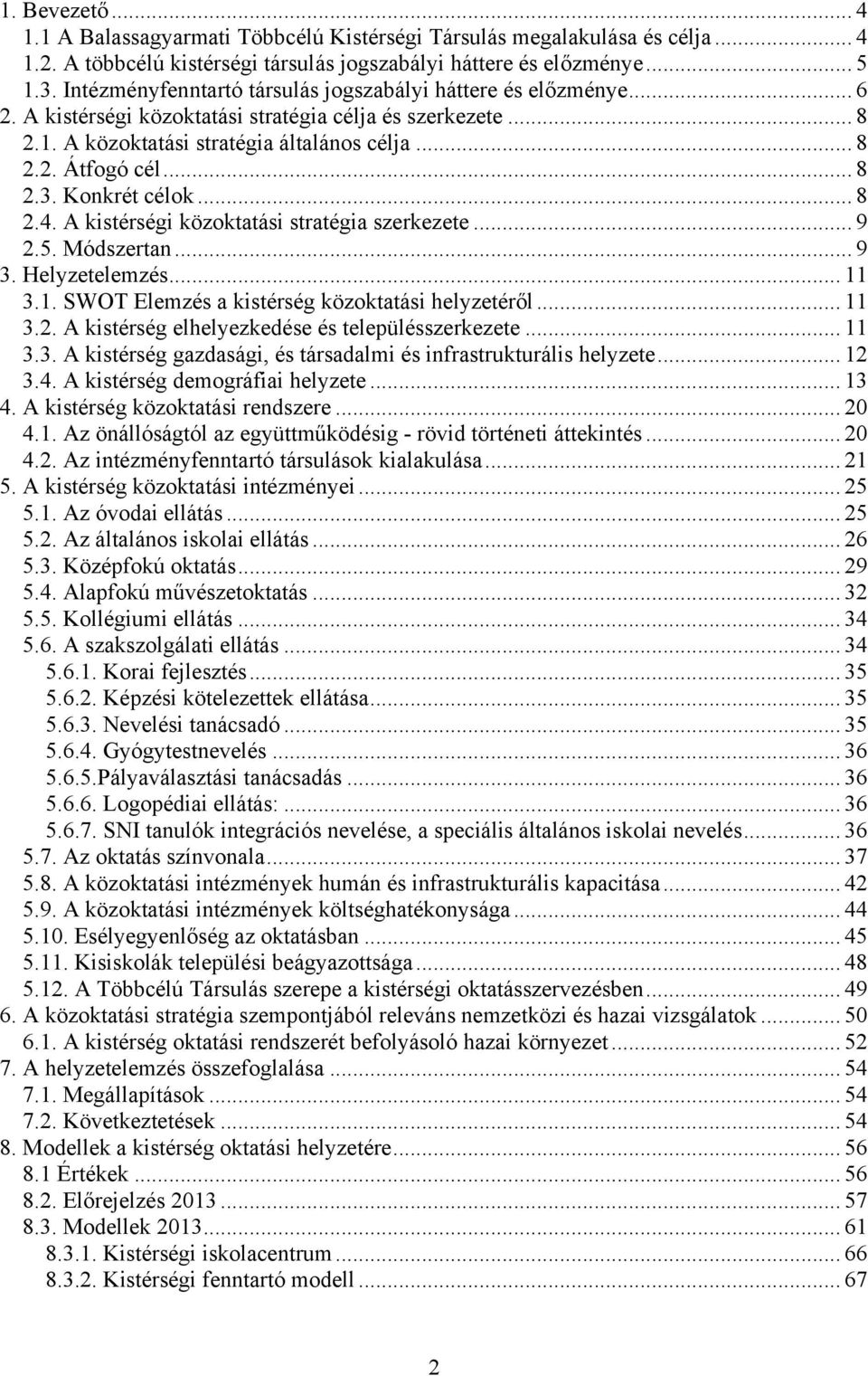 Konkrét célok... 8 2.4. A kistérségi közoktatási stratégia szerkezete... 9 2.5. Módszertan... 9 3. Helyzetelemzés... 11 3.1. SWOT Elemzés a kistérség közoktatási helyzetéről... 11 3.2. A kistérség elhelyezkedése és településszerkezete.