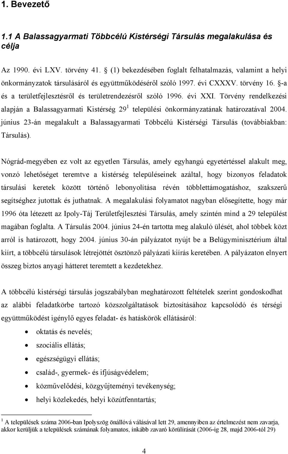 -a és a területfejlesztésről és területrendezésről szóló 1996. évi XXI. Törvény rendelkezési alapján a Balassagyarmati Kistérség 29 1 települési önkormányzatának határozatával 2004.