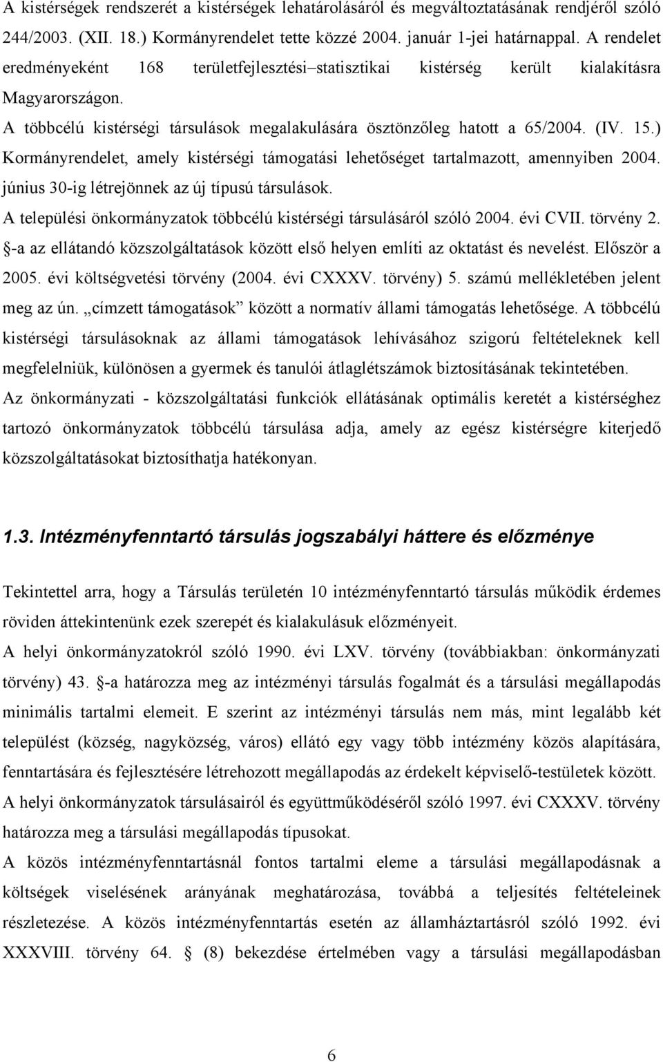 ) Kormányrendelet, amely kistérségi támogatási lehetőséget tartalmazott, amennyiben 2004. június 30-ig létrejönnek az új típusú társulások.