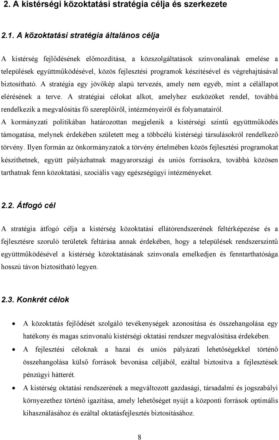 végrehajtásával biztosítható. A stratégia egy jövőkép alapú tervezés, amely nem egyéb, mint a célállapot elérésének a terve.