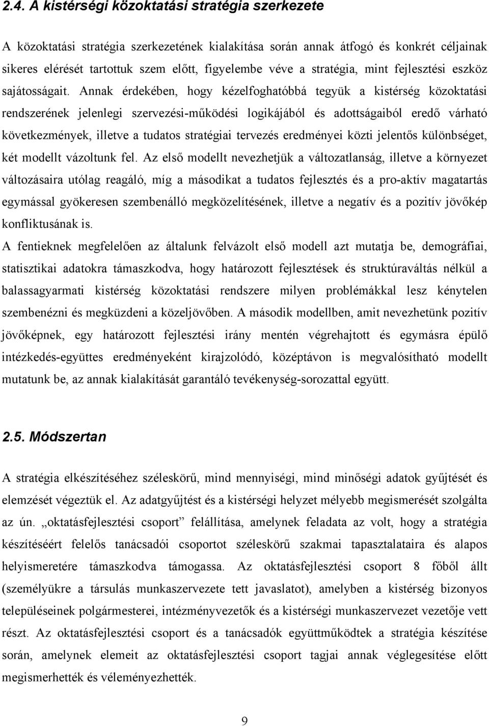 Annak érdekében, hogy kézelfoghatóbbá tegyük a kistérség közoktatási rendszerének jelenlegi szervezési-működési logikájából és adottságaiból eredő várható következmények, illetve a tudatos stratégiai