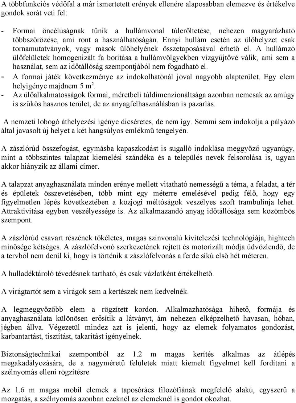 A hullámzó ülőfelületek homogenizált fa borítása a hullámvölgyekben vízgyűjtővé válik, ami sem a használat, sem az időtállóság szempontjából nem fogadható el.