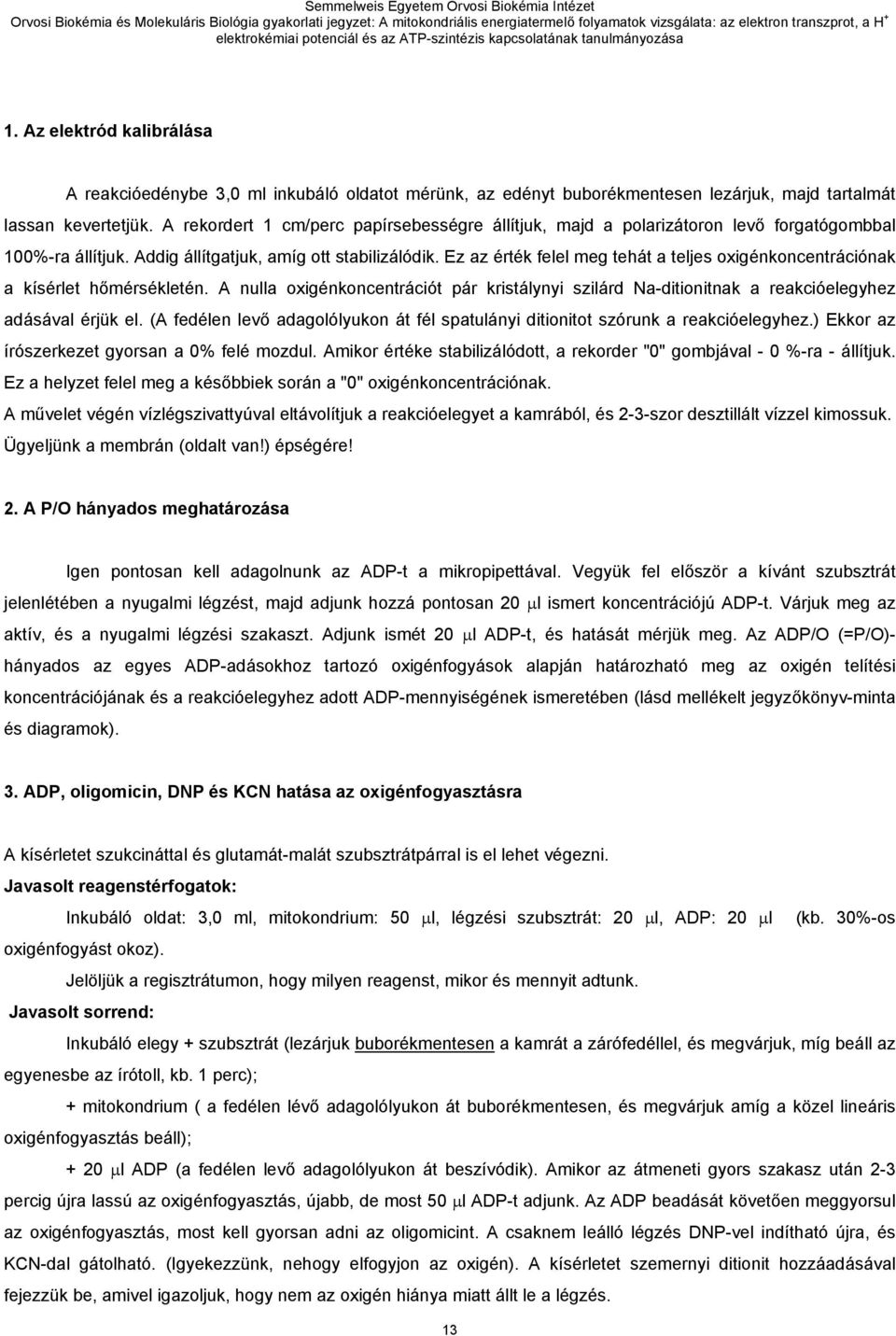 Ez az érték felel meg tehát a teljes oxigénkoncentrációnak a kísérlet hőmérsékletén. A nulla oxigénkoncentrációt pár kristálynyi szilárd Na-ditionitnak a reakcióelegyhez adásával érjük el.