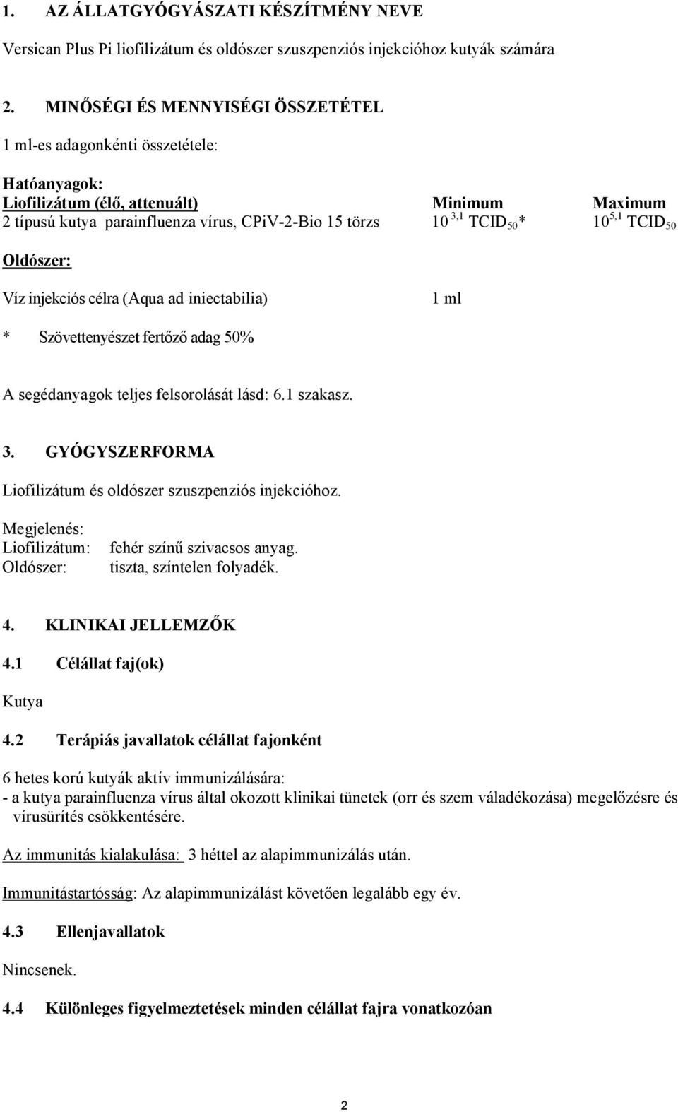 10 5,1 TCID 50 Oldószer: Víz injekciós célra (Aqua ad iniectabilia) 1 ml * Szövettenyészet fertőző adag 50% A segédanyagok teljes felsorolását lásd: 6.1 szakasz. 3.