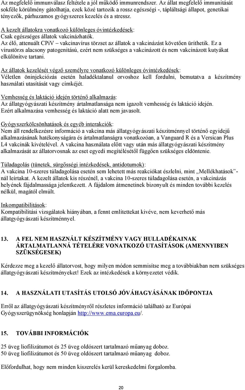 A kezelt állatokra vonatkozó különleges óvintézkedések: Csak egészséges állatok vakcinázhatók. Az élő, attenuált CPiV vakcinavírus törzset az állatok a vakcinázást követően üríthetik.