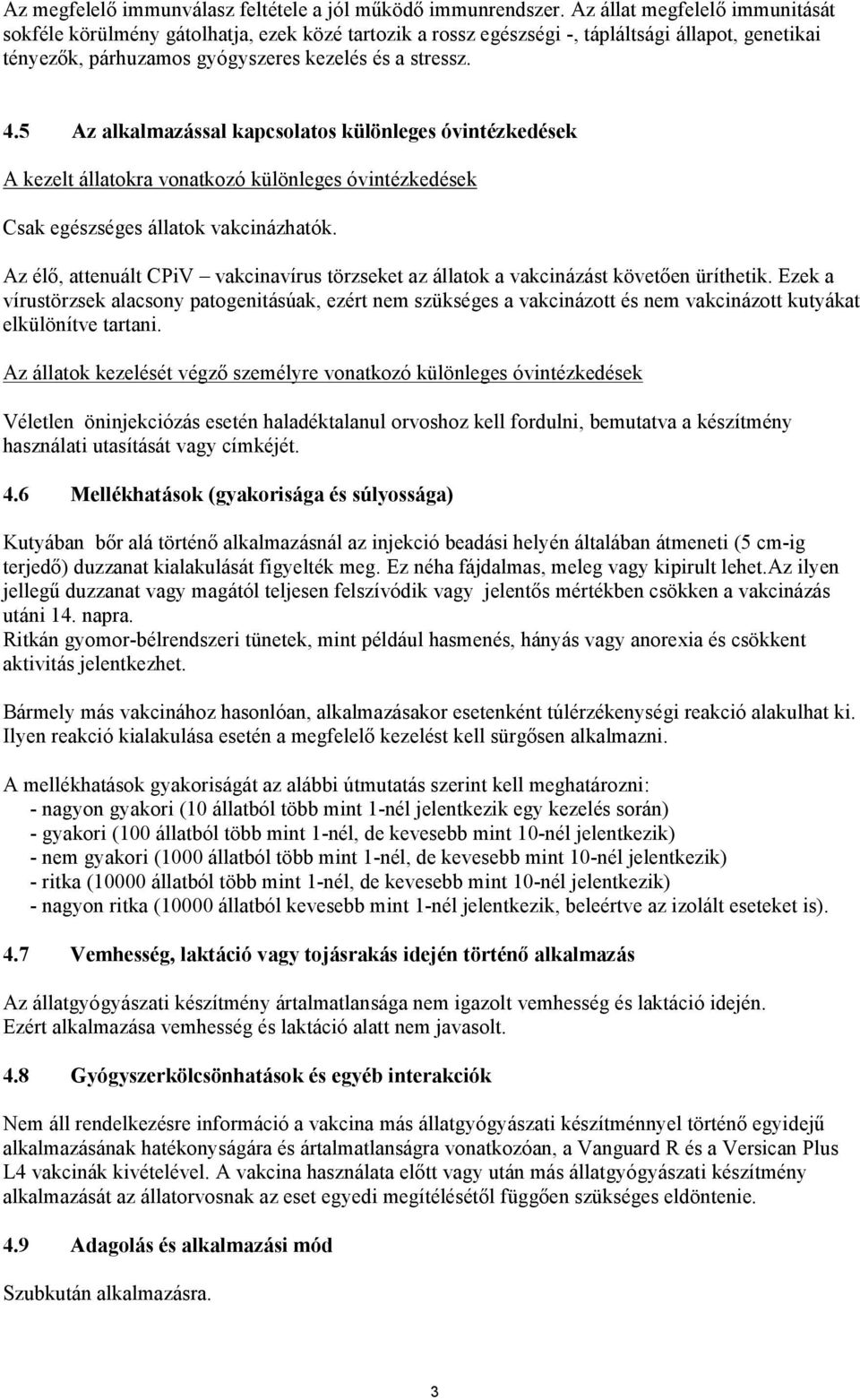 5 Az alkalmazással kapcsolatos különleges óvintézkedések A kezelt állatokra vonatkozó különleges óvintézkedések Csak egészséges állatok vakcinázhatók.