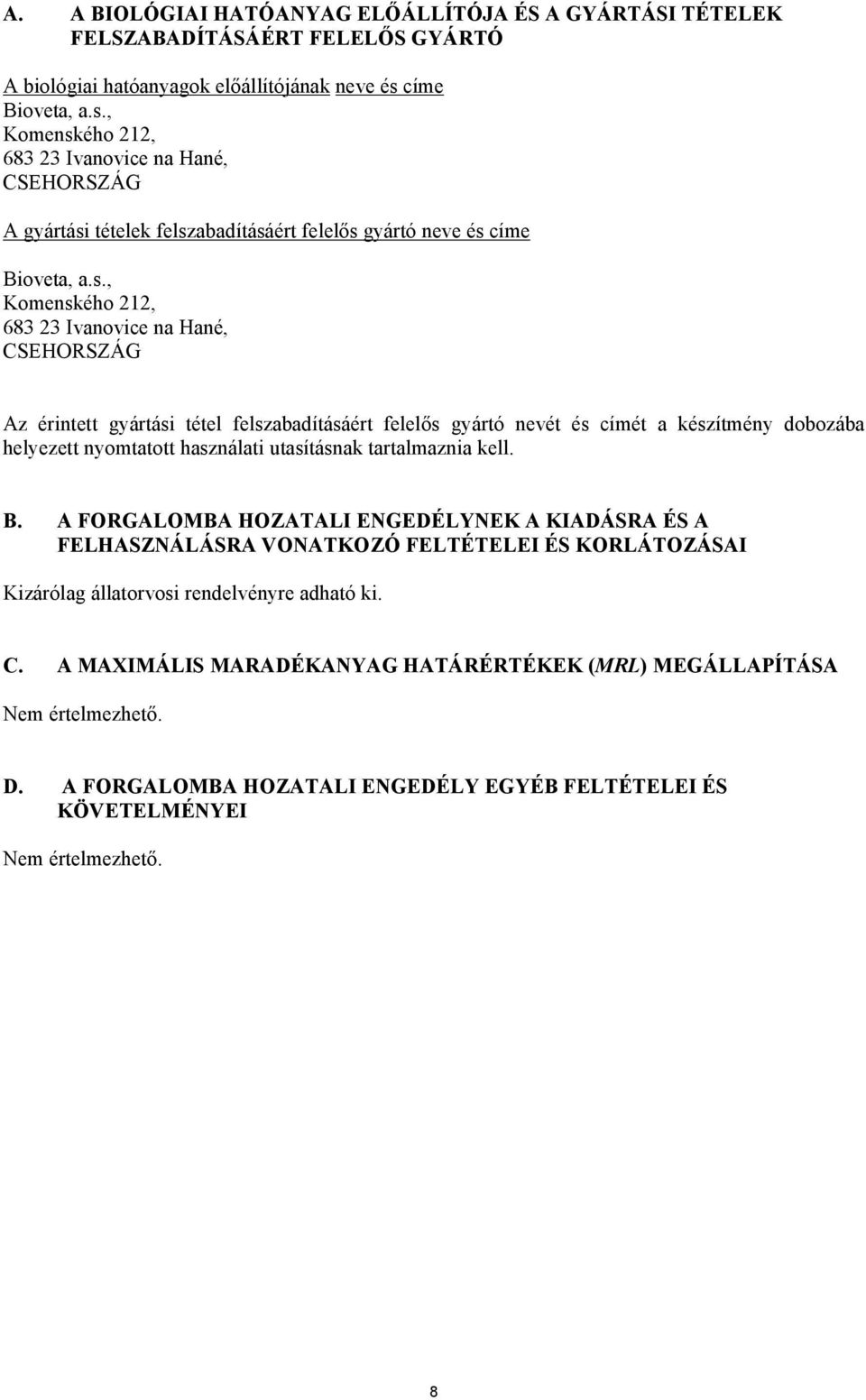 , Komenského 212, 683 23 Ivanovice na Hané, CSEHORSZÁG A gyártási tételek felszabadításáért felelős gyártó neve és , Komenského 212, 683 23 Ivanovice na Hané, CSEHORSZÁG Az érintett gyártási tétel