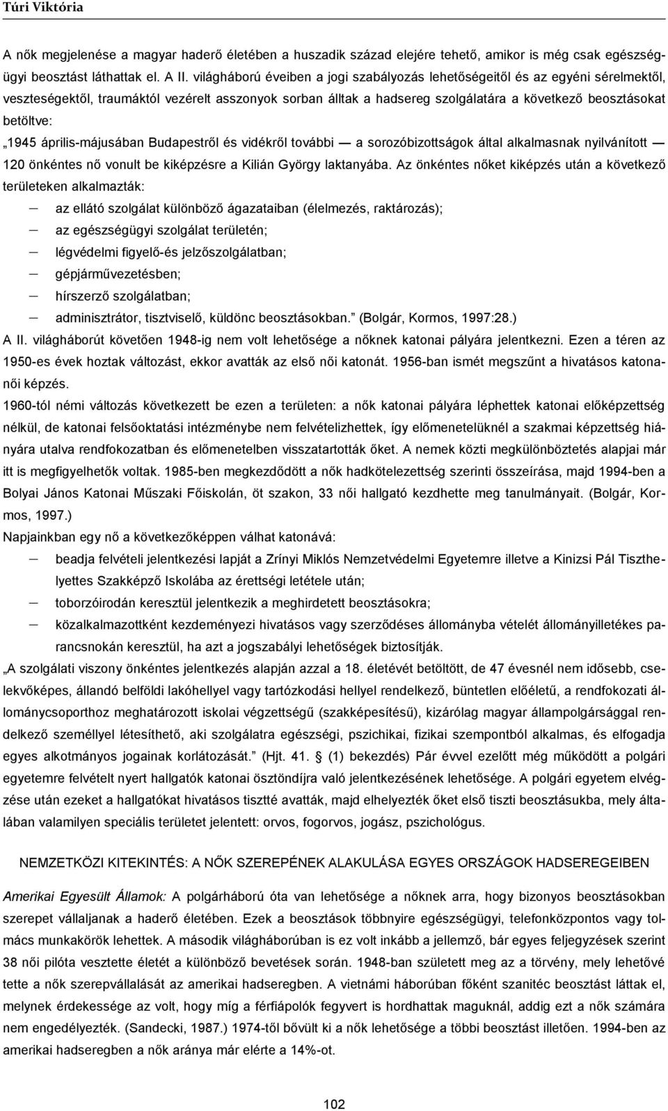 1945 április-májusában Budapestről és vidékről további a sorozóbizottságok által alkalmasnak nyilvánított 120 önkéntes nő vonult be kiképzésre a Kilián György laktanyába.