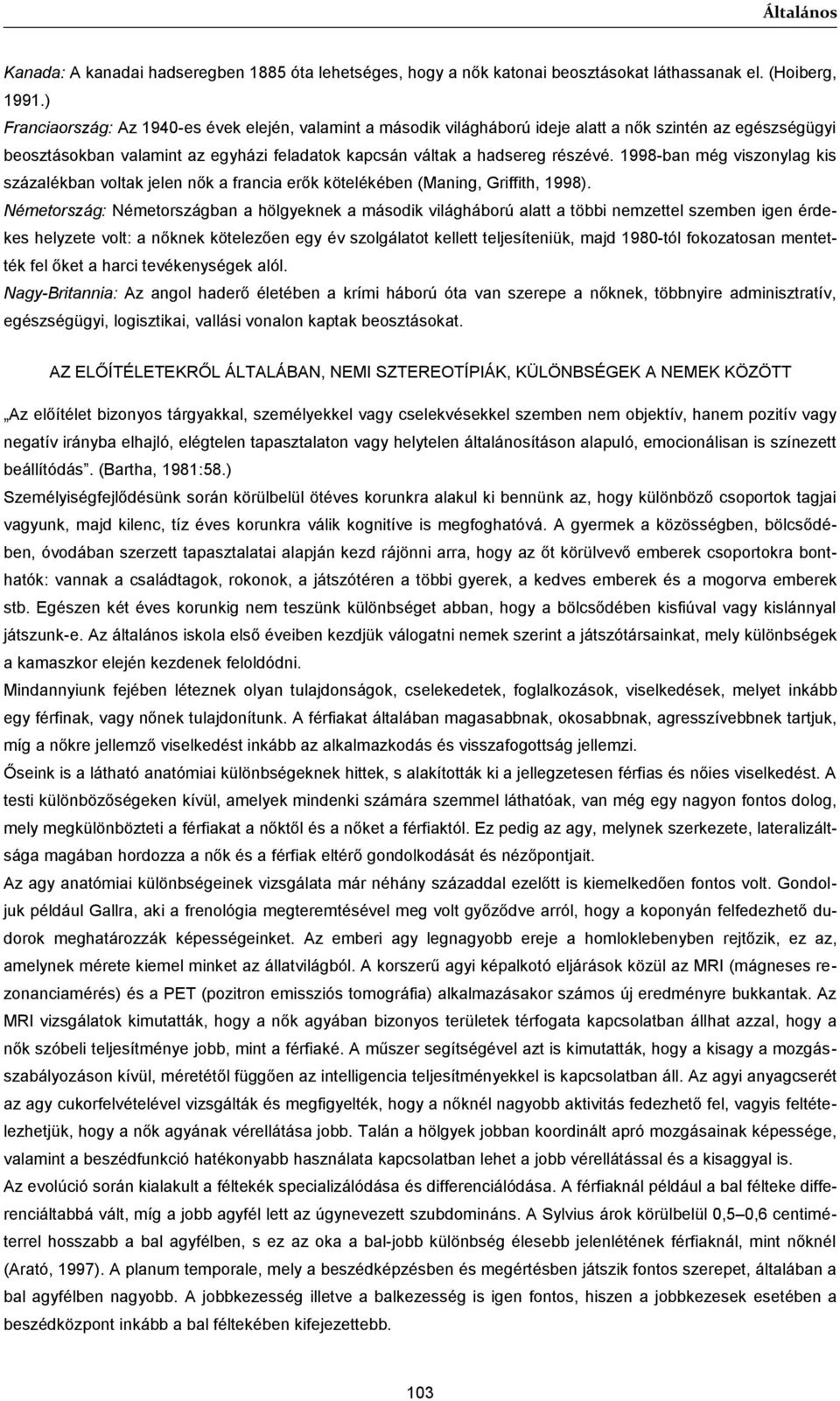 1998-ban még viszonylag kis százalékban voltak jelen nők a francia erők kötelékében (Maning, Griffith, 1998).