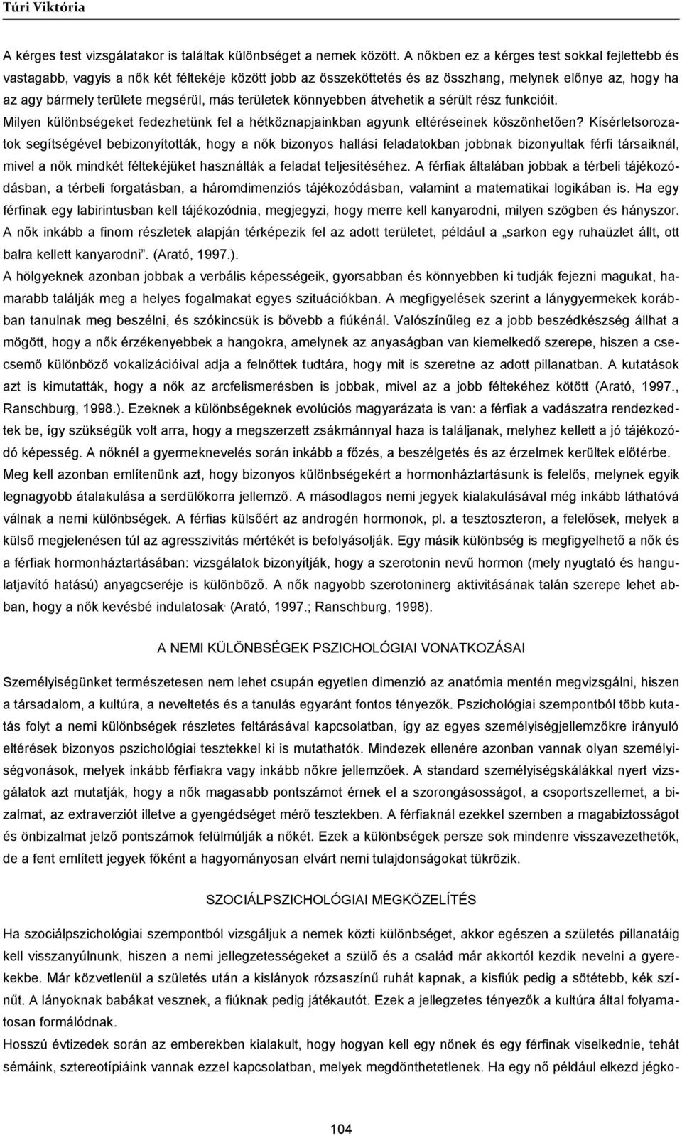 területek könnyebben átvehetik a sérült rész funkcióit. Milyen különbségeket fedezhetünk fel a hétköznapjainkban agyunk eltéréseinek köszönhetően?