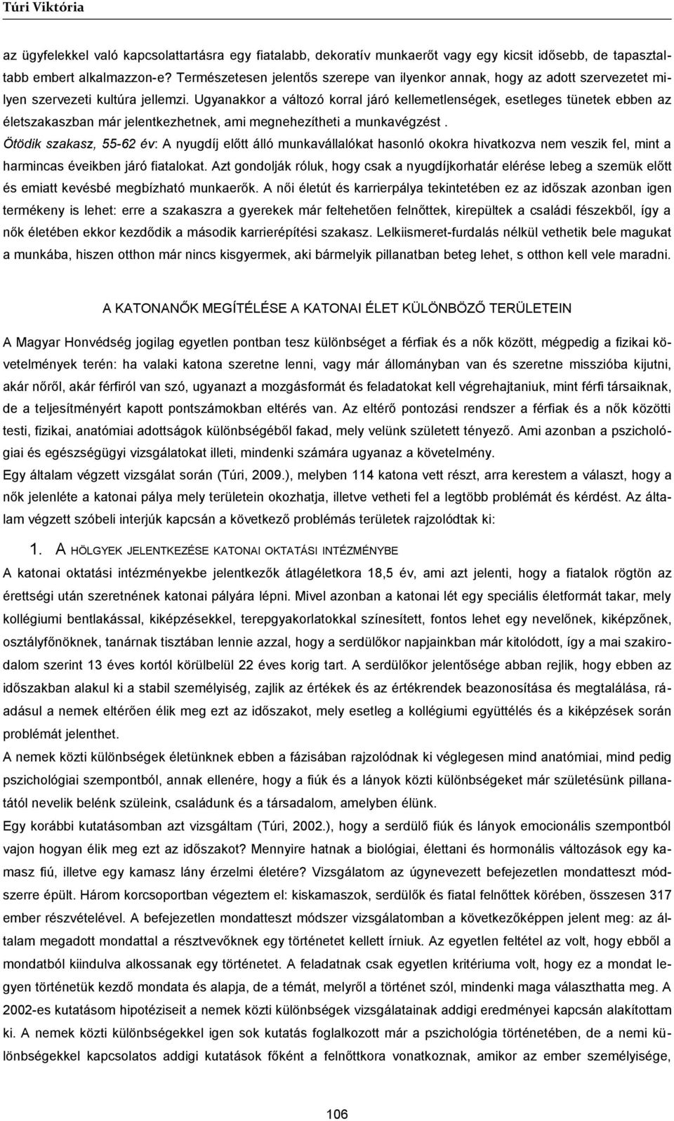 Ugyanakkor a változó korral járó kellemetlenségek, esetleges tünetek ebben az életszakaszban már jelentkezhetnek, ami megnehezítheti a munkavégzést.