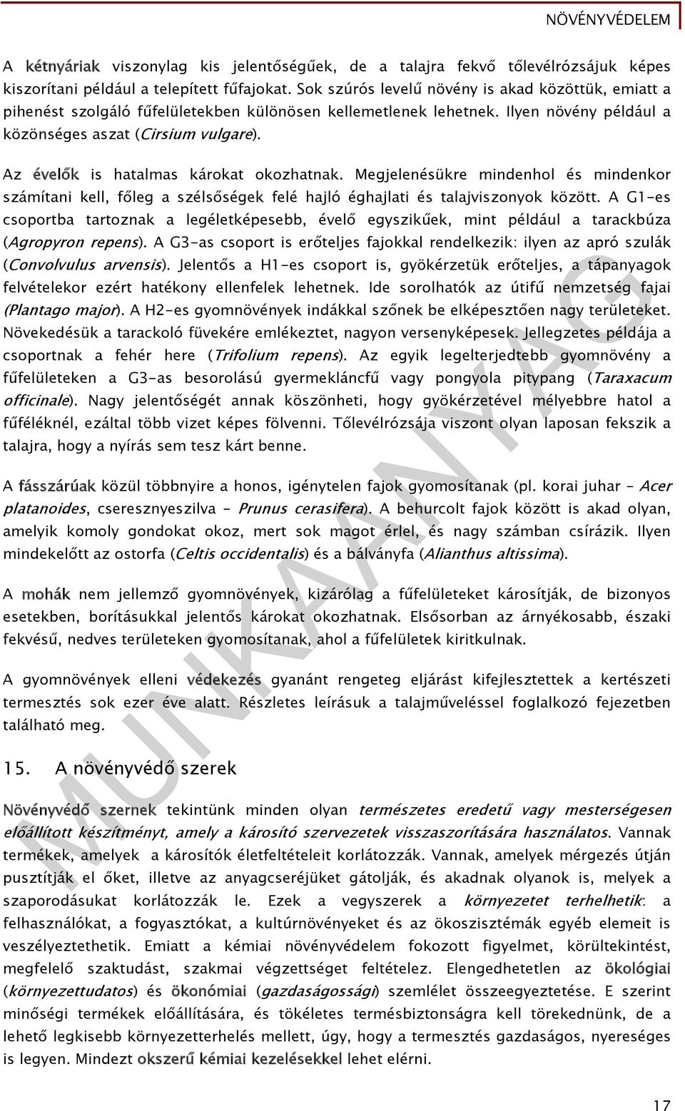 Az évelők is hatalmas károkat okozhatnak. Megjelenésükre mindenhol és mindenkor számítani kell, főleg a szélsőségek felé hajló éghajlati és talajviszonyok között.